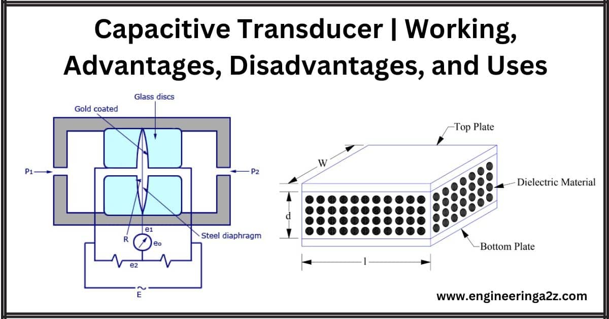 Capacitive Transducer | Working, Advantages, Disadvantages, and Uses
