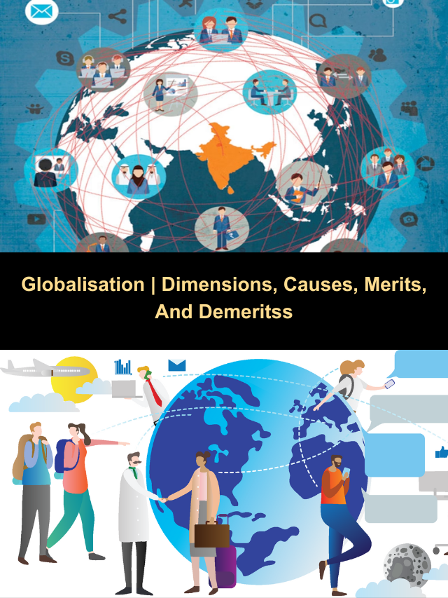 Globalisation | Dimensions, Causes, Merits, And Demerits