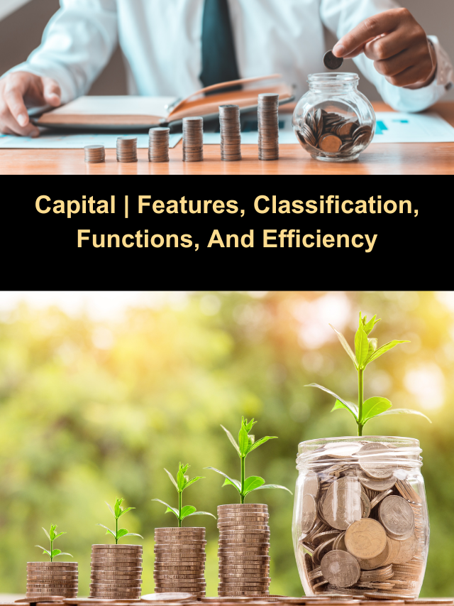 Capital | Features, Classification, Functions, And Efficiency